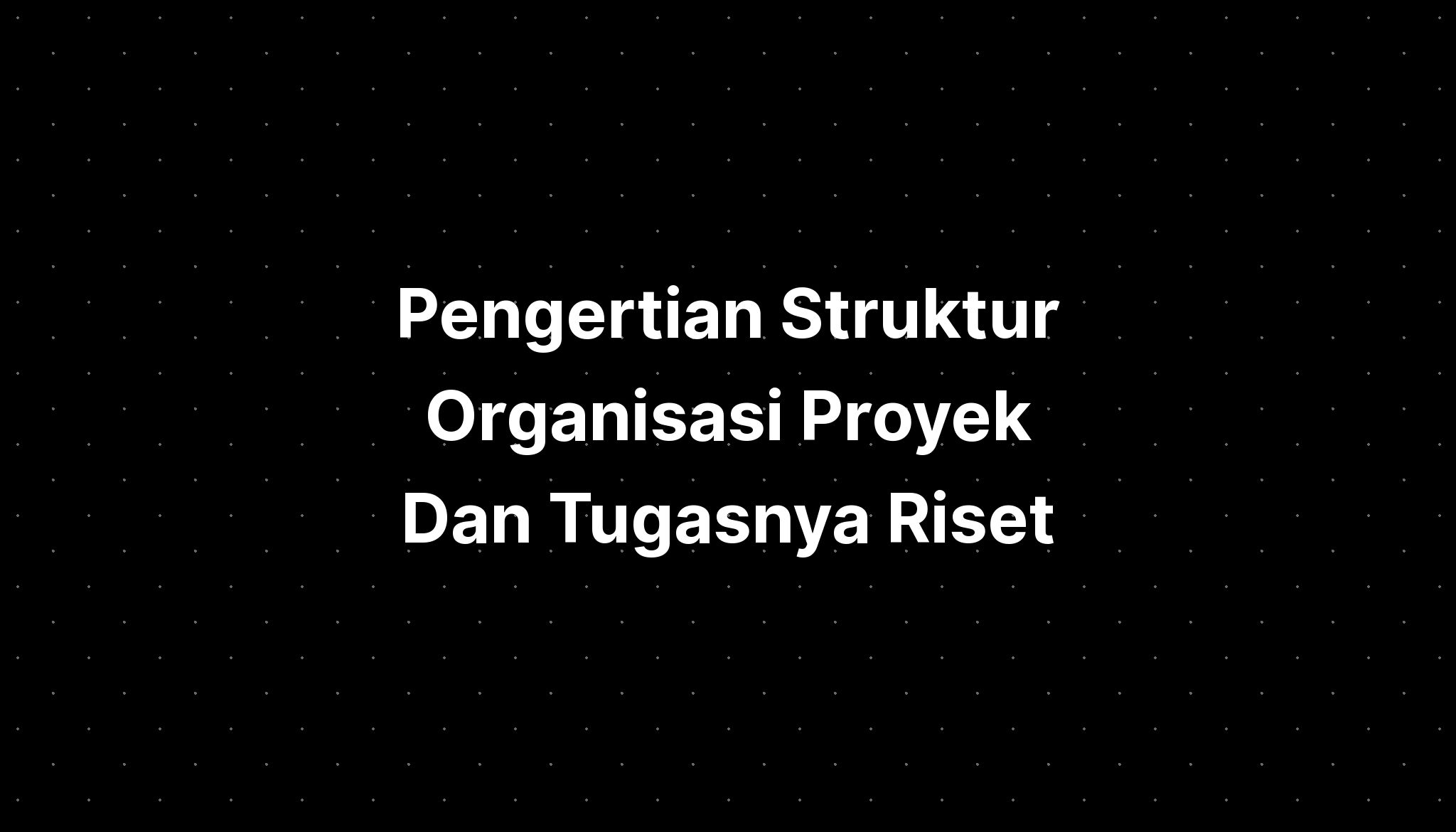 Pengertian Struktur Organisasi Proyek Dan Tugasnya Riset Riset - Riset